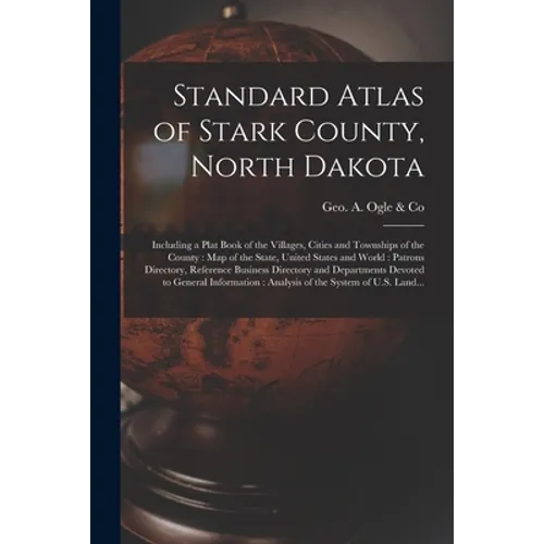 Standard Atlas of Stark County, North Dakota: Including a Plat Book of the Villages, Cities and Townships of the County: Map of the State, United Stat