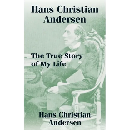 Hans Christian Andersen: The True Story of My Life