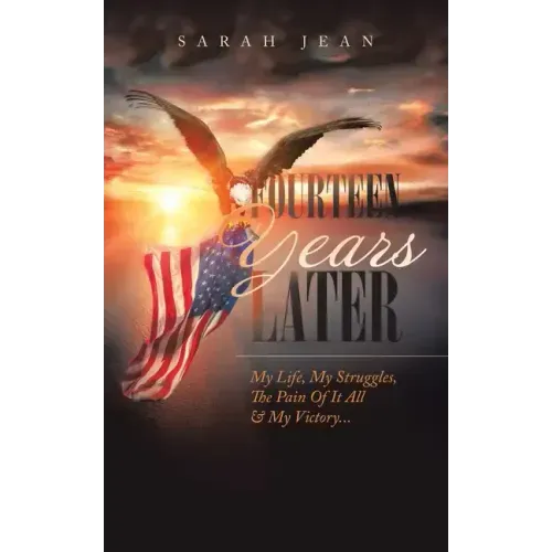 Fourteen Years Later: My Life, My Struggles, the Pain of It All & My Victory...