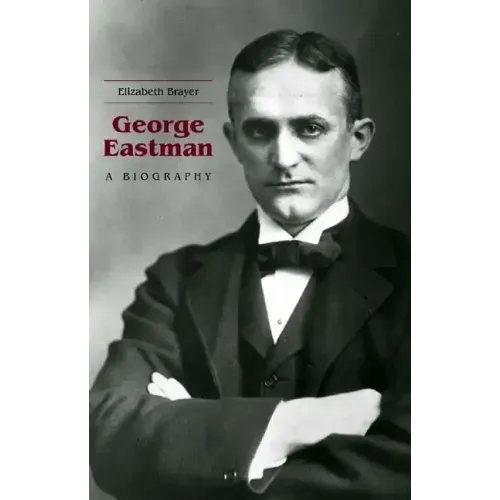 George Eastman: A Biography