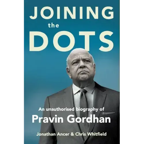 JOINING THE DOTS - A Unauthorised Biography of Pravin Gordhan