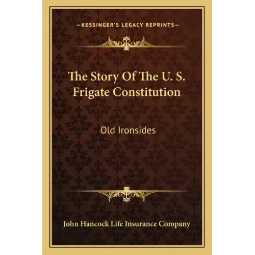 The Story Of The U. S. Frigate Constitution: Old Ironsides