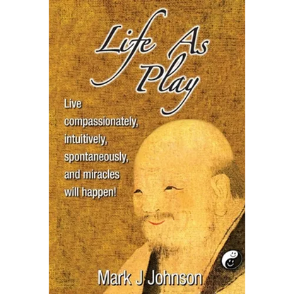 Life As Play: Live compassionately, intuitively, spontaneously, and miracles will happen!
