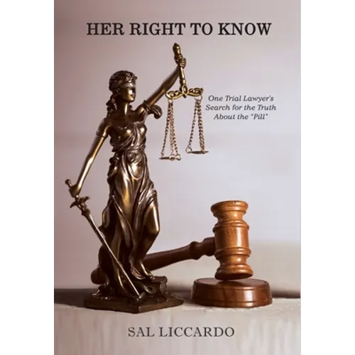 Her Right To Know: One Trial Lawyer's Search for the Truth About the "Pill"