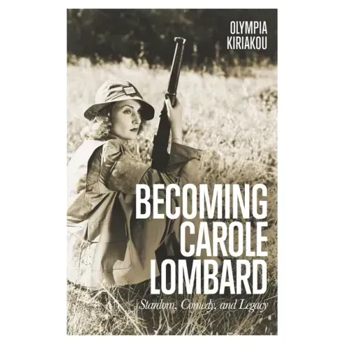 Becoming Carole Lombard: Stardom, Comedy, and Legacy