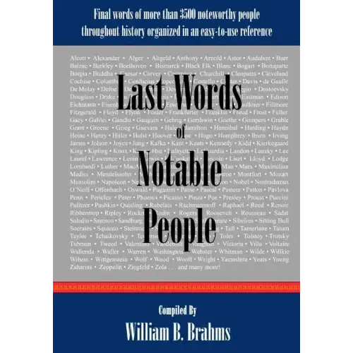 Last Words of Notable People: Final Words of More than 3500 Noteworthy People Throughout History