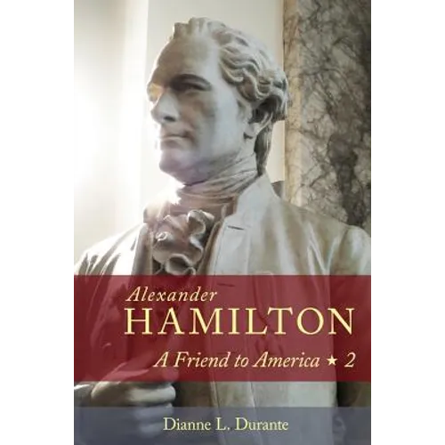 Alexander Hamilton: A Friend to America: Volume 2
