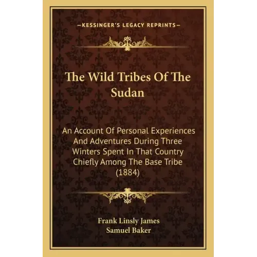 The Wild Tribes Of The Sudan: An Account Of Personal Experiences And Adventures During Three Winters Spent In That Country Chiefly Among The Base Tr