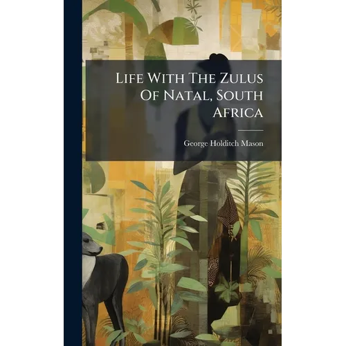 Life With The Zulus Of Natal, South Africa