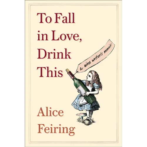 To Fall in Love, Drink This: A Wine Writer's Memoir