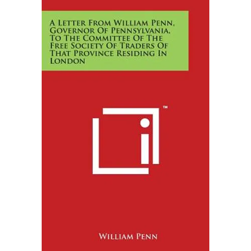 A Letter from William Penn, Governor of Pennsylvania, to the Committee of the Free Society of Traders of That Province Residing in London