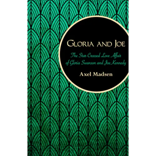 Gloria and Joe: The Star-Crossed Love Affair of Gloria Swanson and Joe Kennedy