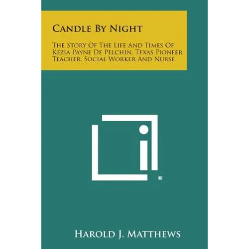 Candle by Night: The Story of the Life and Times of Kezia Payne de Pelchin, Texas Pioneer Teacher, Social Worker and Nurse