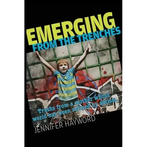 Emerging from the Trenches: Truths from a mother whose world has been refined by autism.