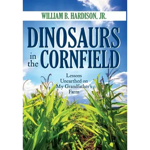 Dinosaurs in the Cornfield: Lessons Unearthed on My Grandfather's Farm
