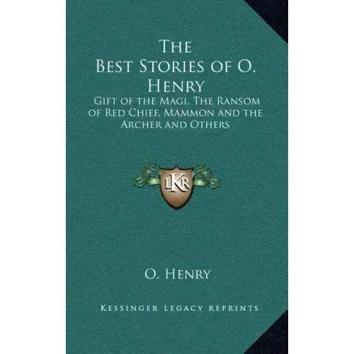 The Best Stories of O. Henry: Gift of the Magi, The Ransom of Red Chief, Mammon and the Archer and Others