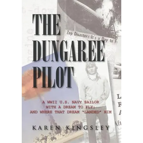 The Dungaree Pilot: A WWII U.S. Navy Sailor with a Dream to Fly; And Where That Dream Landed Him