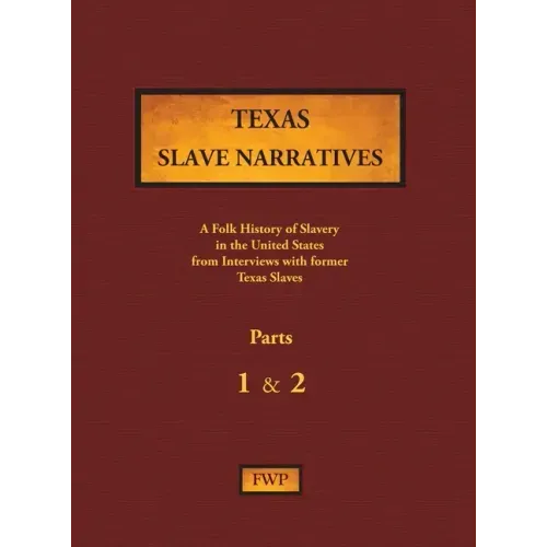 Texas Slave Narratives - Parts 1 & 2: A Folk History of Slavery in the United States from Interviews with Former Slaves