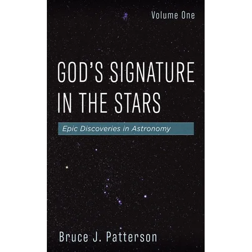 God's Signature in the Stars, Volume One: Epic Discoveries in Astronomy