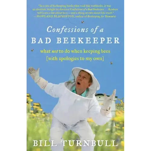 Confessions of a Bad Beekeeper: What Not to Do When Keeping Bees (with Apologies to My Own)