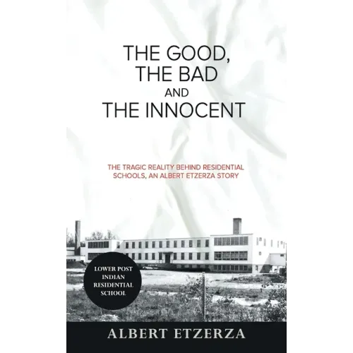 The Good, the Bad and the Innocent: The Tragic Reality Behind Residential Schools, an Albert Etzerza Story