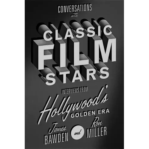 Conversations with Classic Film Stars: Interviews from Hollywood's Golden Era