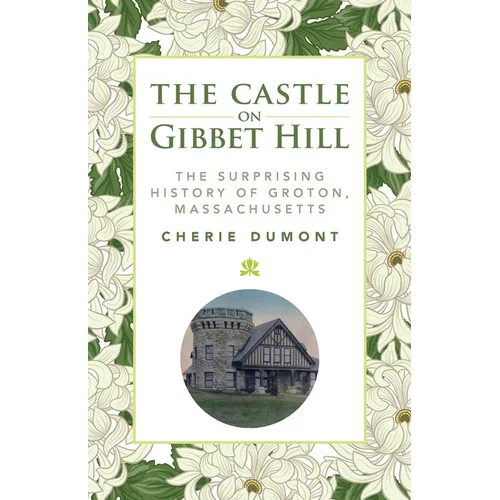 The Castle on Gibbet Hill: The Surprising History of Groton, Massachusetts