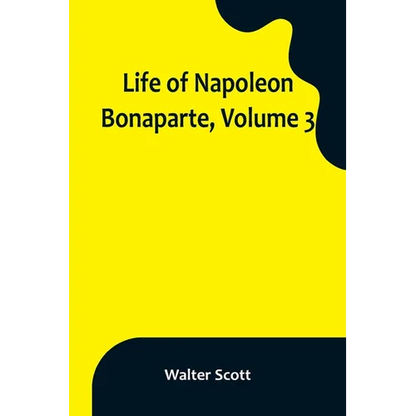 Life of Napoleon Bonaparte, Volume 3