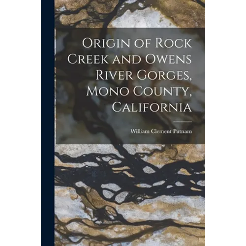 Origin of Rock Creek and Owens River Gorges, Mono County, California