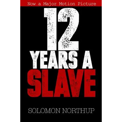 12 Years a Slave: Memoir of a Free Man Kidnapped into Slavery in 1851