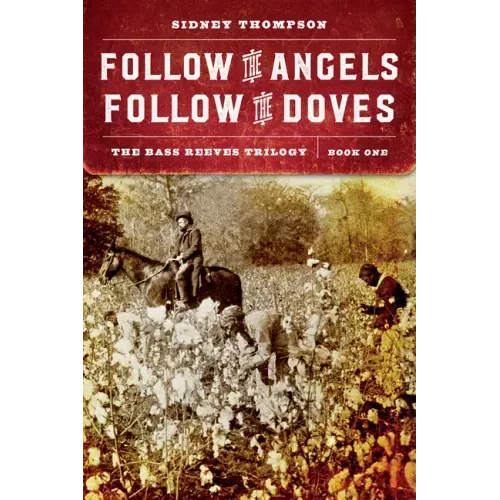 Follow the Angels, Follow the Doves: The Bass Reeves Trilogy, Book One