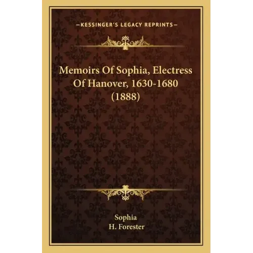 Memoirs Of Sophia, Electress Of Hanover, 1630-1680 (1888)