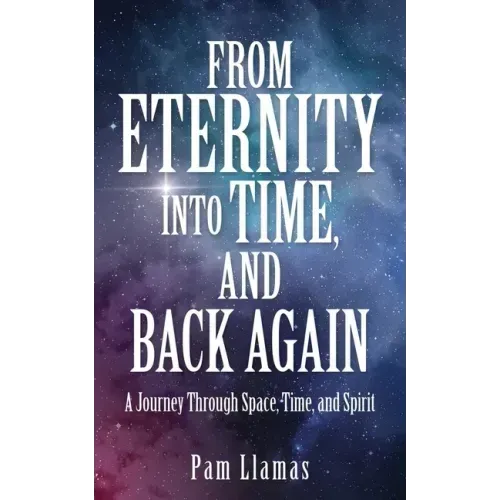 From Eternity into Time, and Back Again: A Journey Through Space, Time, and Spirit