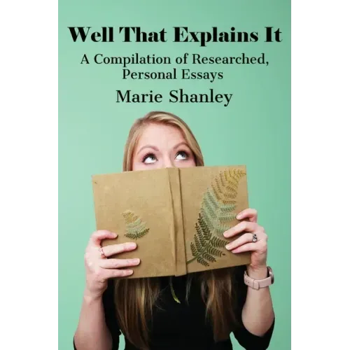 Well That Explains It: A Compilation of Researched, Personal Essays