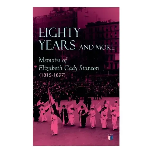 Eighty Years and More: Memoirs of Elizabeth Cady Stanton (1815-1897)