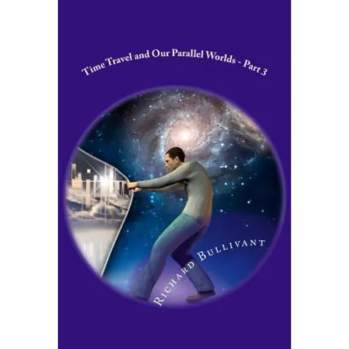 Time Travel and Our Parallel Worlds: All New In-Depth Real Life Stories In the News