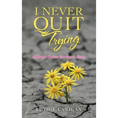 I Never Quit Trying: A Breast Cancer Survivor's Story