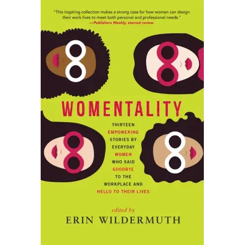 Womentality: Thirteen Empowering Stories by Everyday Women Who Said Goodbye to the Workplace and Hello to Their Lives