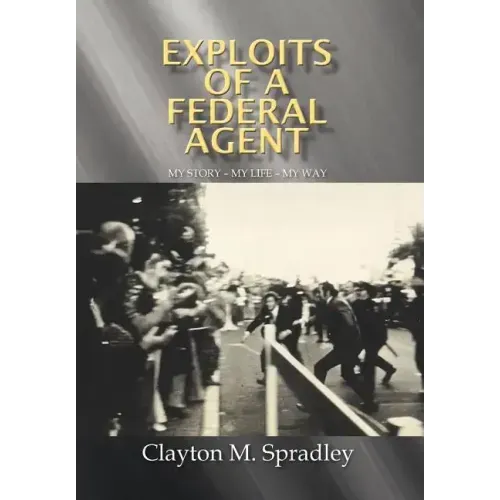 Exploits of a Federal Agent: My Story - My Life - My Way