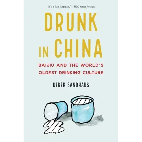 Drunk in China: Baijiu and the World's Oldest Drinking Culture