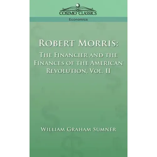 Robert Morris: The Financier and the Finances of the American Revolution, Vol. 2