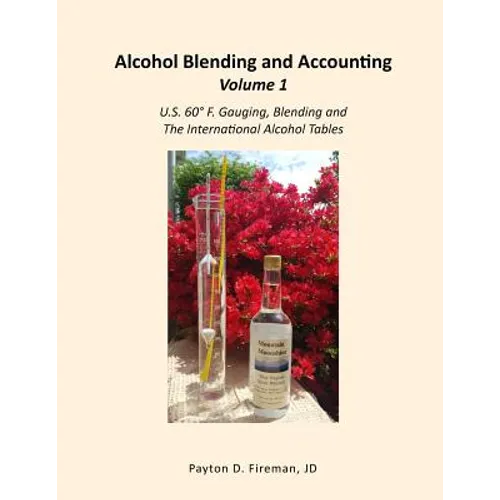 Alcohol Blending and Accounting Volume 1: U.S. 60° F. Gauging, Blending and the International Alcohol Tables