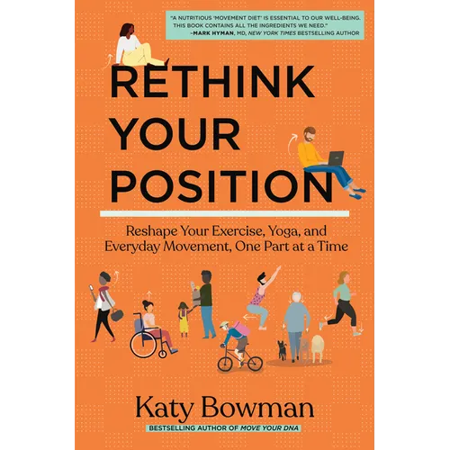 Rethink Your Position: Reshape Your Exercise, Yoga, and Everyday Movement, One Part at a Time