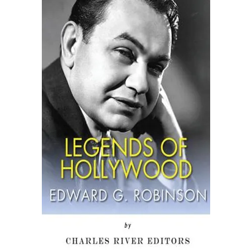 Legends of Hollywood: The Life and Legacy of Edward G. Robinson