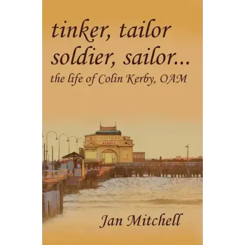Tinker, Tailor, Soldier Sailor...: The Life of Colin Kerby, OAM