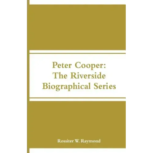 Peter Cooper: The Riverside Biographical Series