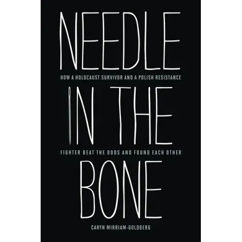 Needle in the Bone: How a Holocaust Survivor and a Polish Resistance Fighter Beat the Odds and Found Each Other