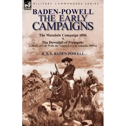 Baden-Powell: The Early Campaigns-The Downfall of Prempeh, a Diary of Life with the Native Levy in Ashanti, 1895-6 & the Matabele CA