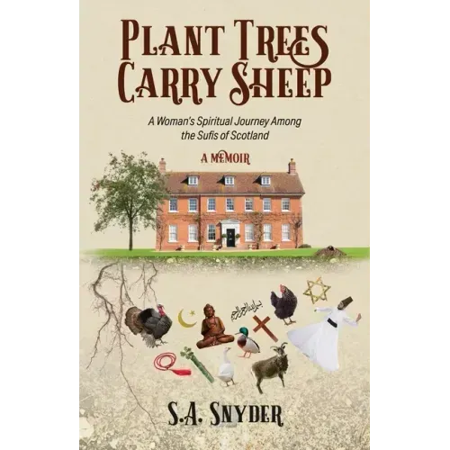 Plant Trees, Carry Sheep: A Woman's Spiritual Journey Among the Sufis of Scotland: A Memoir