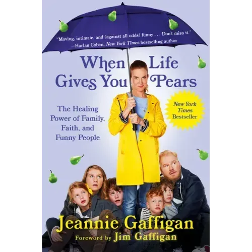 When Life Gives You Pears: The Healing Power of Family, Faith, and Funny People